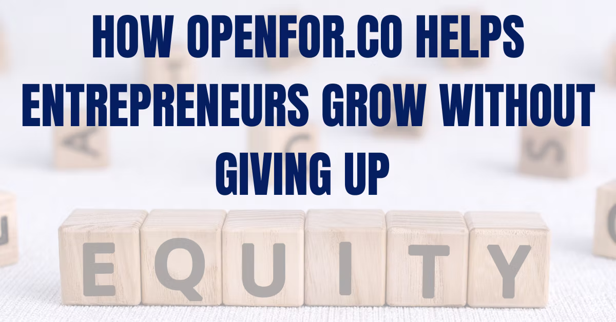How Openfor.co Helps Entrepreneurs Grow Without Giving Up Equity