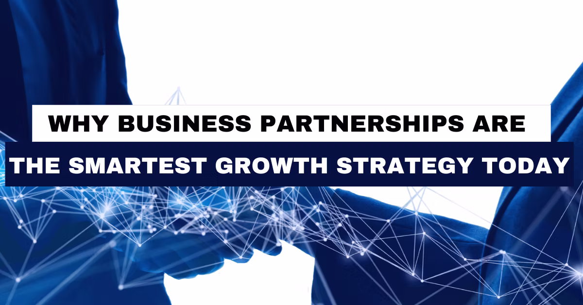 Why Business Partnerships Are the Smartest Growth Strategy Today